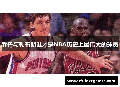 乔丹与勒布朗谁才是NBA历史上最伟大的球员