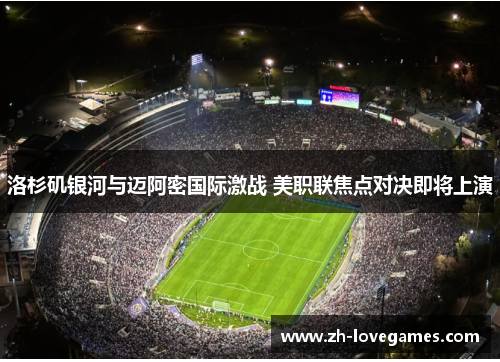 洛杉矶银河与迈阿密国际激战 美职联焦点对决即将上演 洛杉矶银河与迈阿密国际激战 美职联焦点对决即将上演