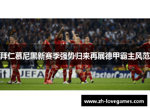 拜仁慕尼黑新赛季强势归来再展德甲霸主风范