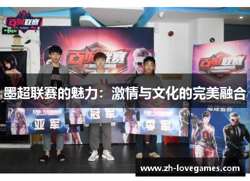 墨超联赛的魅力:激情与文化的完美融合 墨超联赛的魅力:激情与文化的完美融合