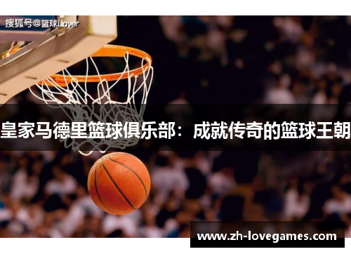 皇家马德里篮球俱乐部：成就传奇的篮球王朝