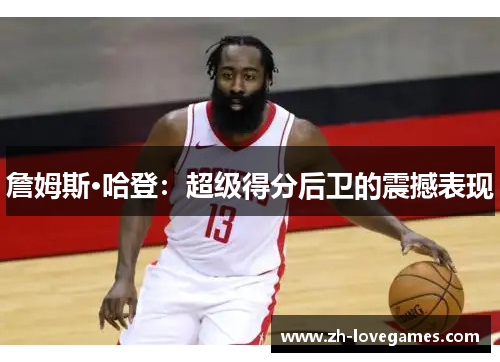 詹姆斯·哈登：超级得分后卫的震撼表现