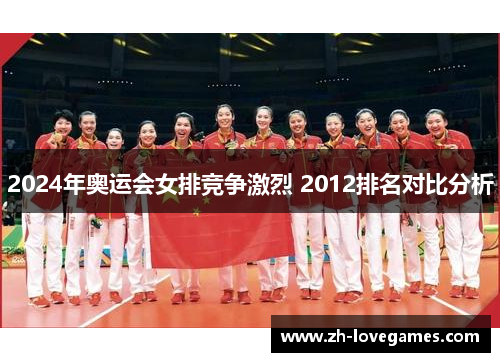 2024年奥运会女排竞争激烈 2012排名对比分析